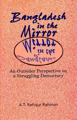 Bangldesh in the Mirror : An Outsider Perspective on a Struggling Democracy