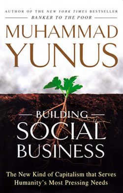 Building Social Business – The New Kind of Capitalism that Serves Humanitys Most Pressing Needs