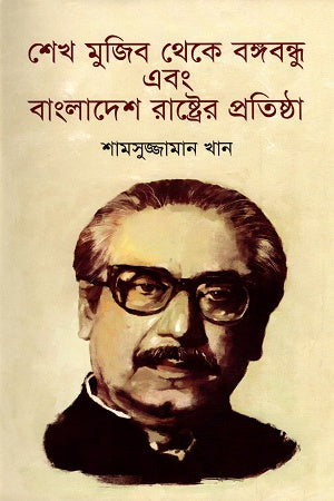 শেখ মুজিব থেকে বঙ্গবন্ধু এবং বাংলাদেশ রাষ্টের প্রতিষ্ঠা