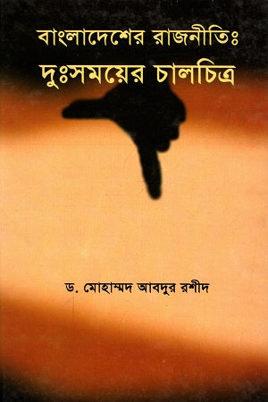 বাংলাদেশের রাজনীতি : দুঃসময়ের চালচিত্র