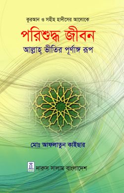 কুরআন ও সহীহ হাদীসের আলোকে -পরিশুদ্ধ জীবন – আল্লাহ ভীতির পূর্ণাঙ্গ রূপ